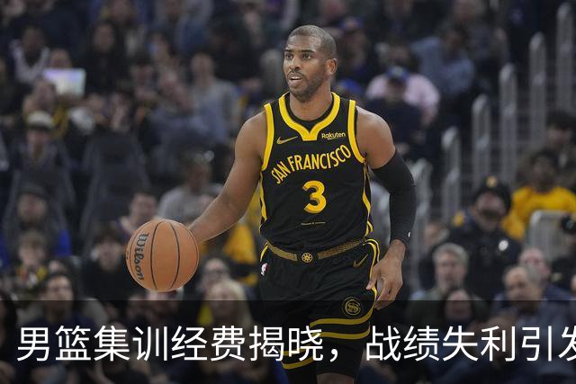 男篮集训经费揭晓，战绩失利引发深思