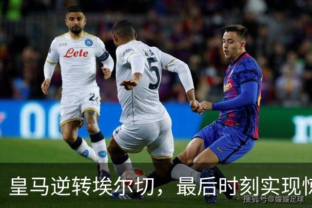 皇马逆转埃尔切，最后时刻实现惊险胜利